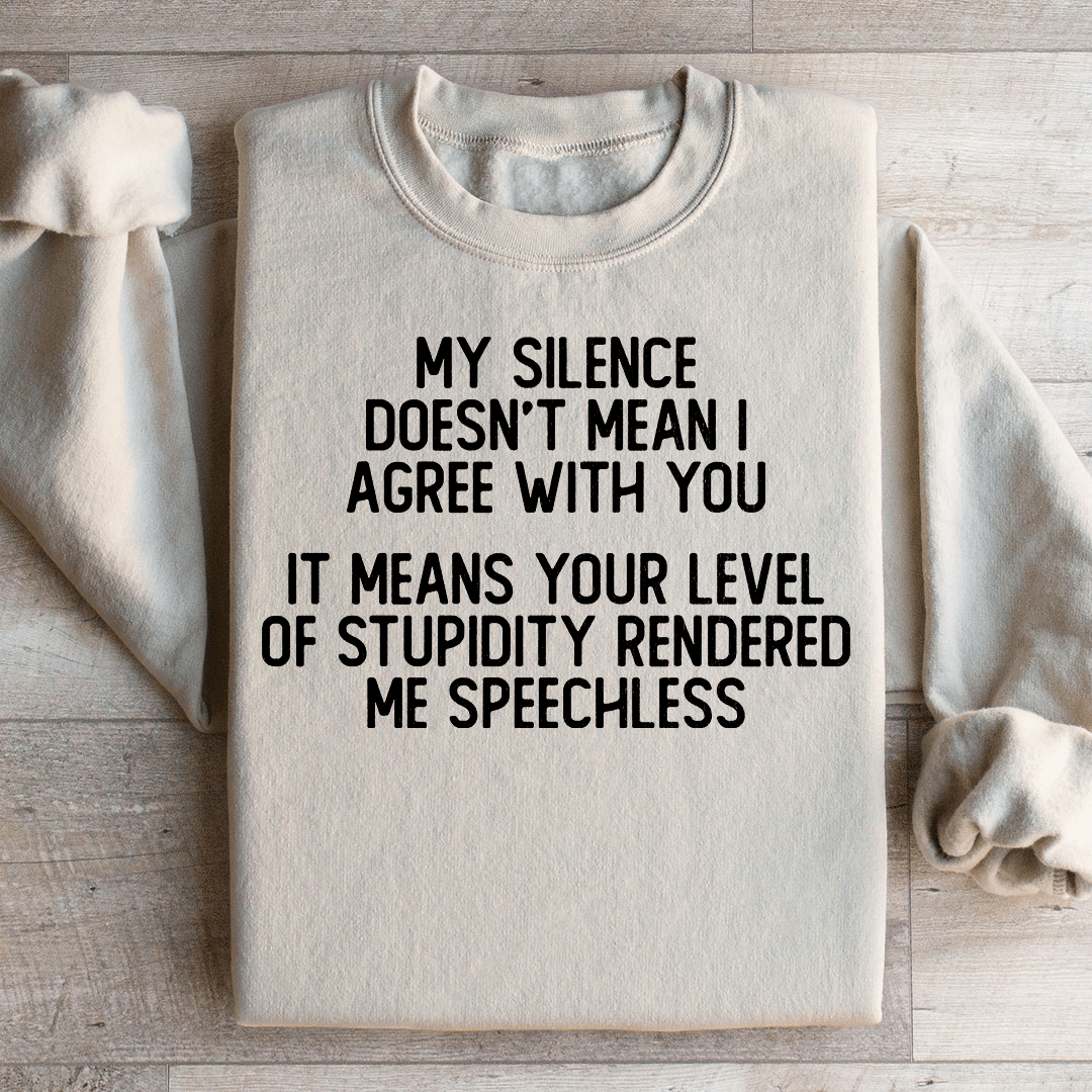 My Silence Doesn't Mean I Agree With You Sweatshirt