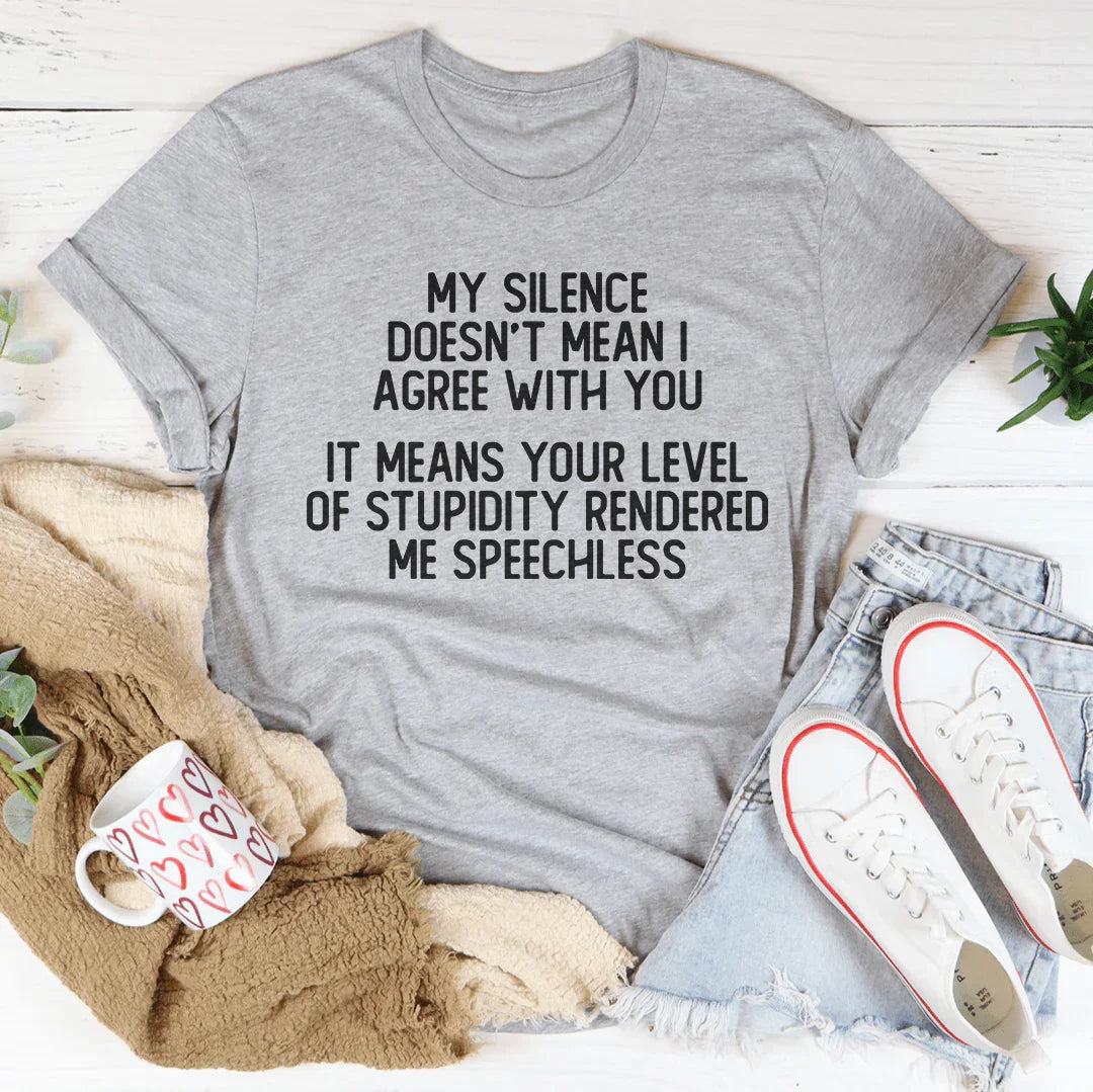 My Silence Doesn't Mean I Agree With You Tee