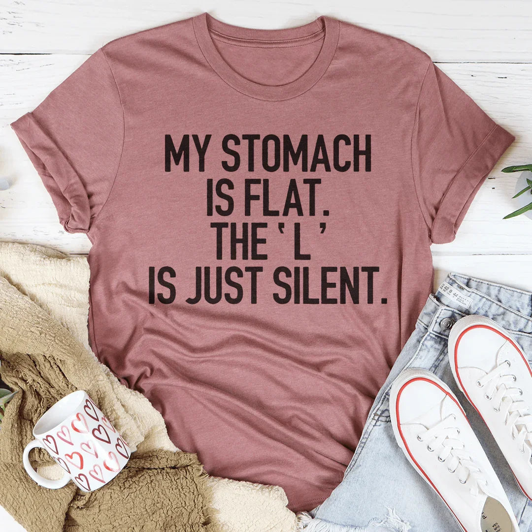 My Stomach Is Flat The L Is Just Silent Tee