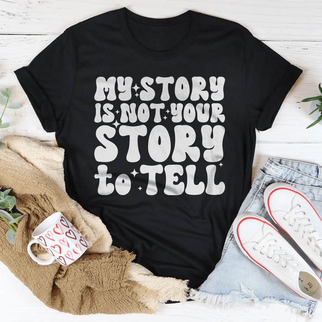 My Story Is Not Your Story Tell Tee
