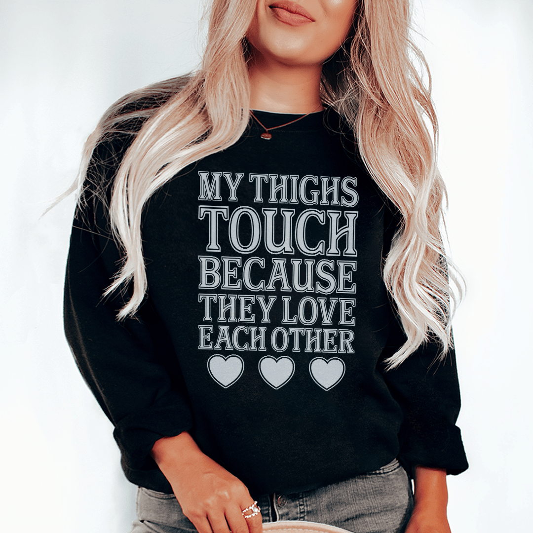 My Thighs Touch Because They Love Each Other Sweatshirt