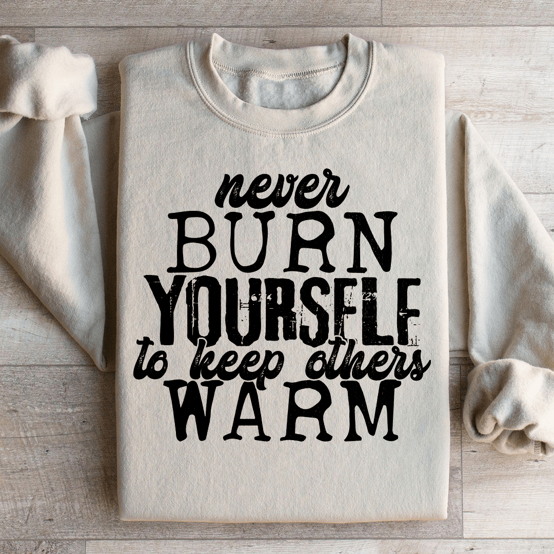 Never Burn Yourself To Keep Others Warm Sweatshirt
