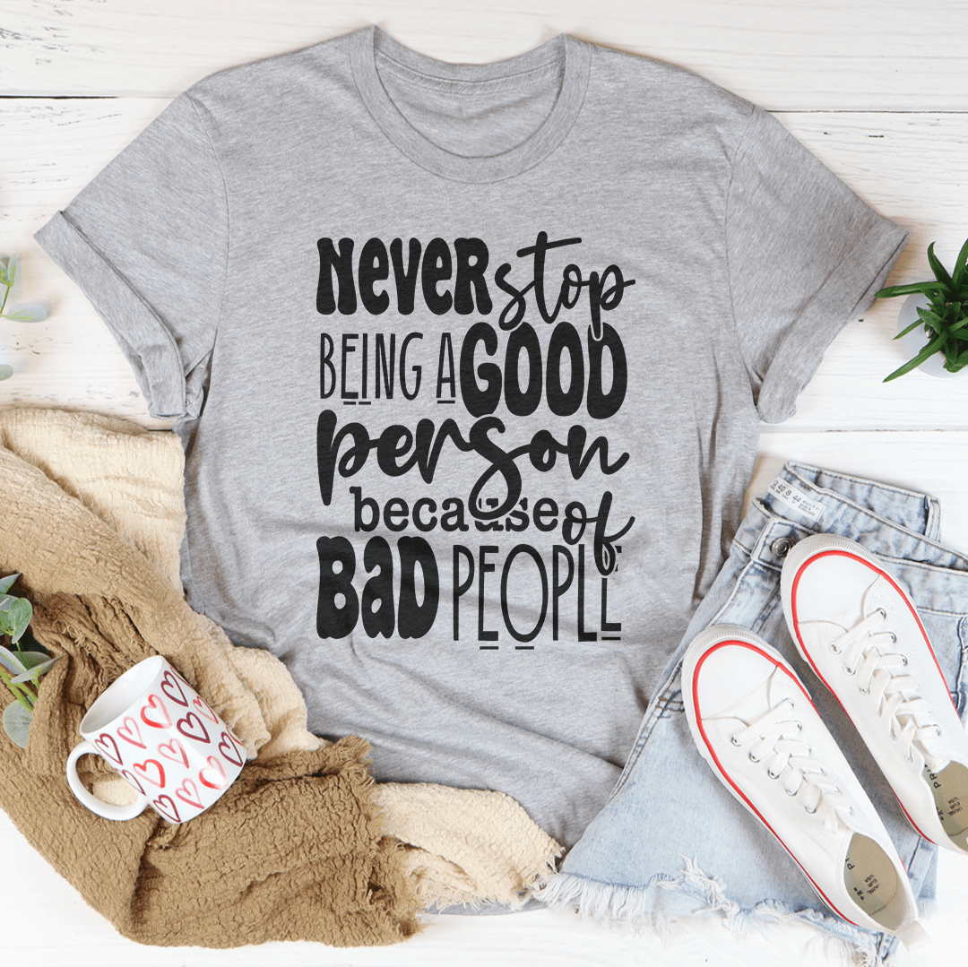 Never Stop Being Good Person Tee