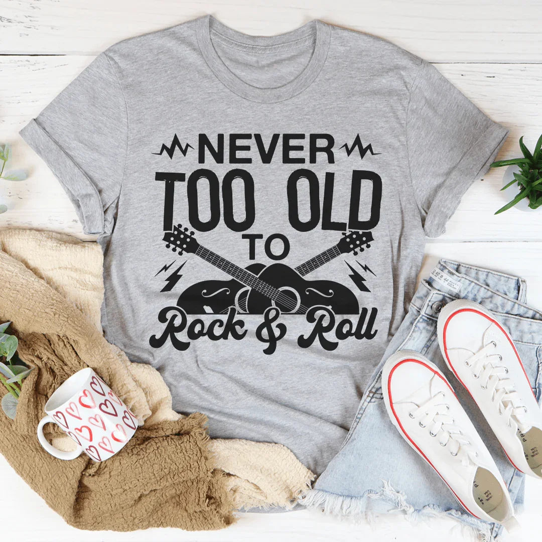 Never Too Old To Rock & Roll Tee