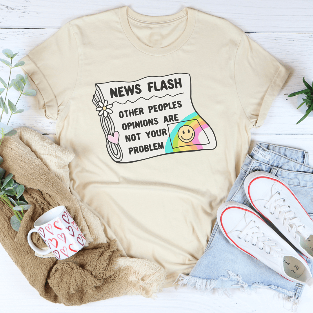 News Flash Other Peoples Opinions Are Not Your Problem Tee