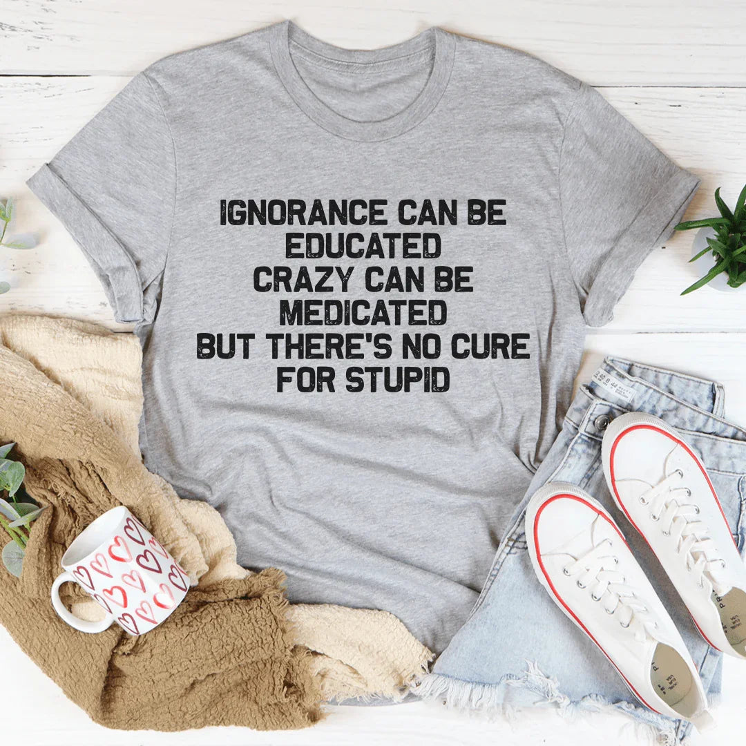 No Cure For Stupid Tee