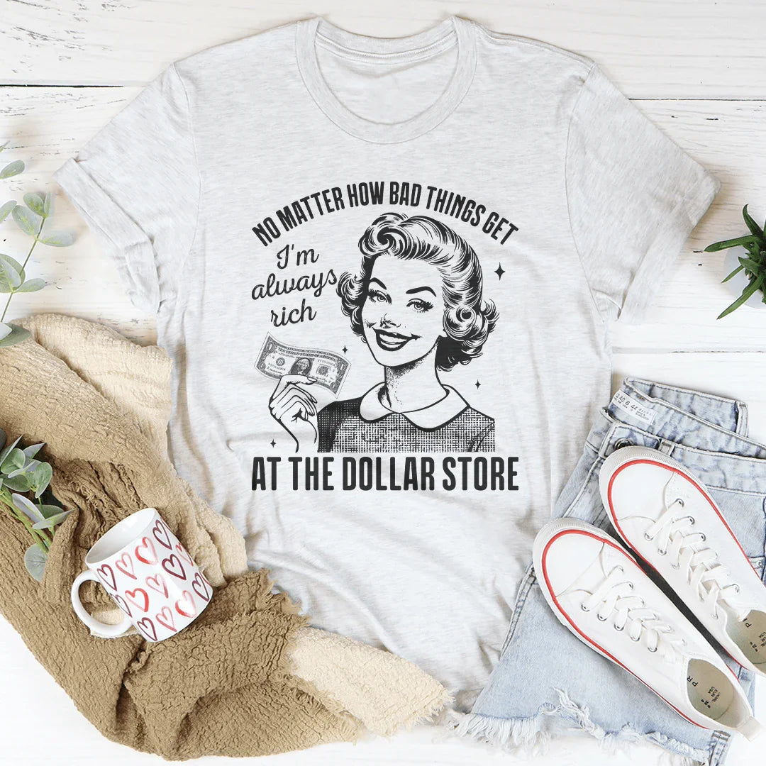 No matter how bad things get I'm always rich at the dollar store