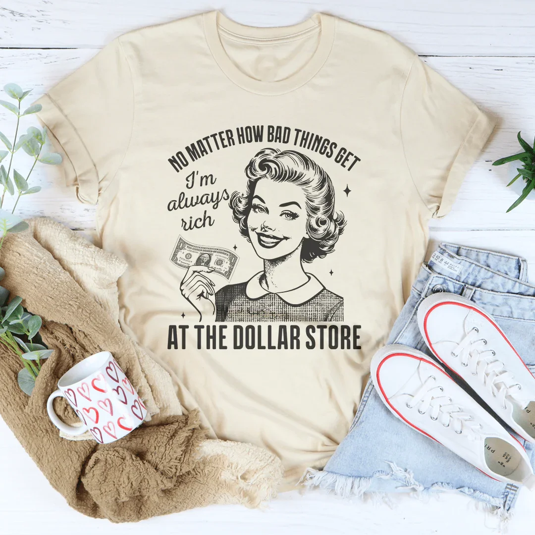 No matter how bad things get I'm always rich at the dollar store