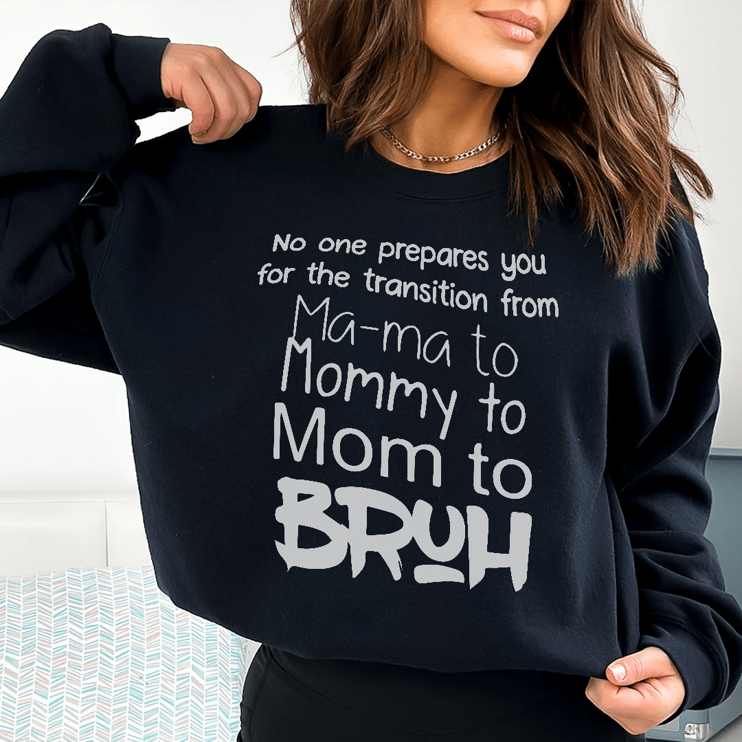 No One Prepares You for The Transition from Mama to Bruh Sweatshirt