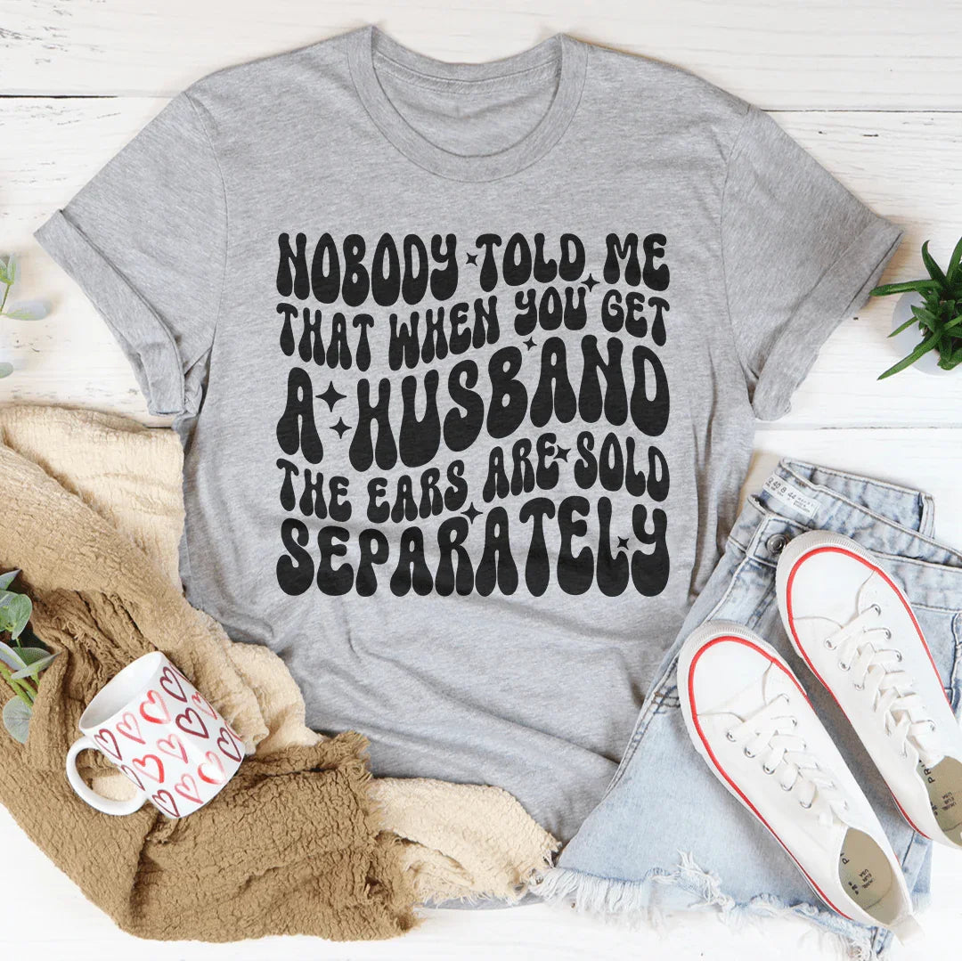 Nobody Told Me That When You Get  Husband The Ears Are Sold Separately Tee