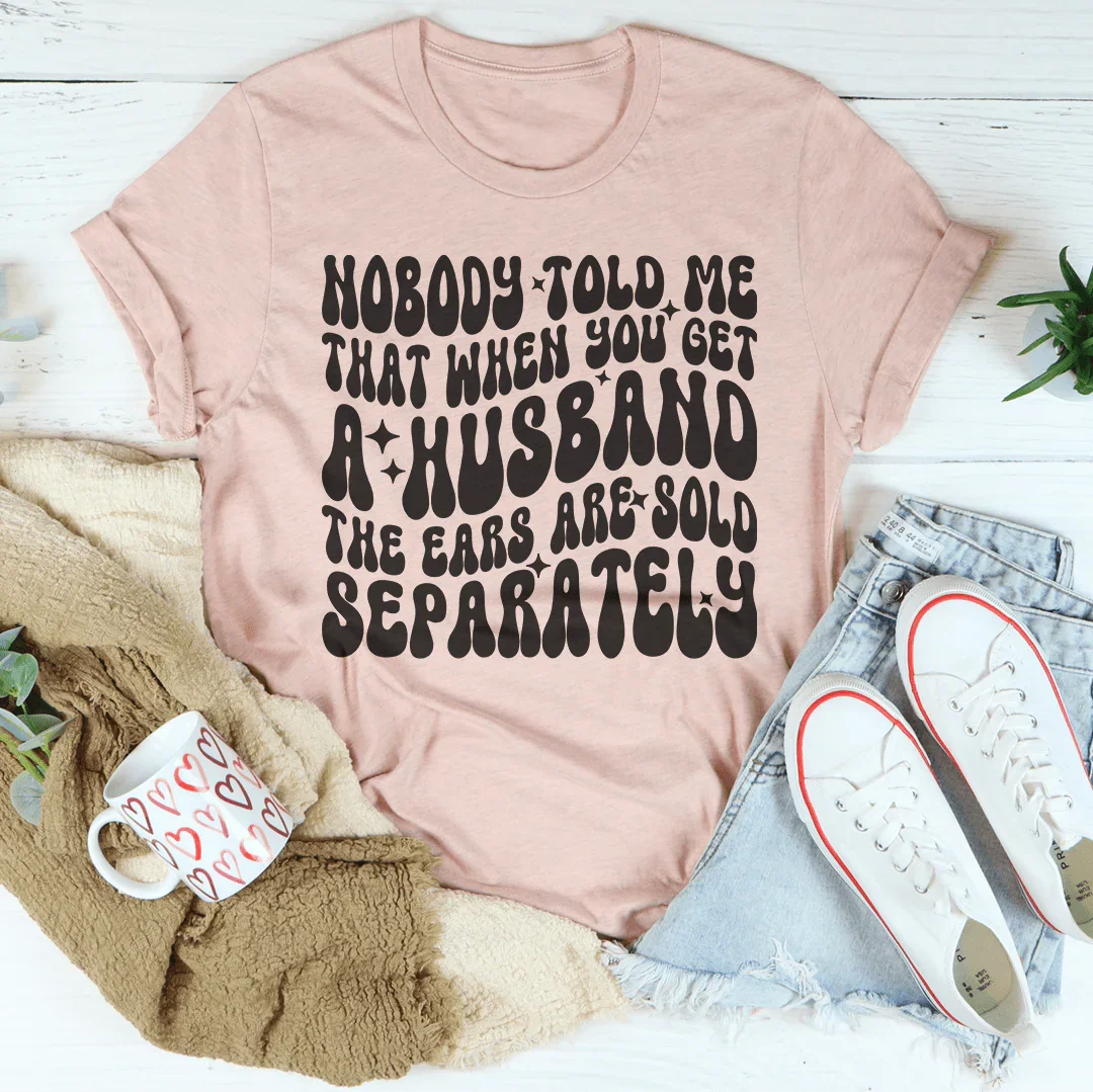 Nobody Told Me That When You Get  Husband The Ears Are Sold Separately Tee