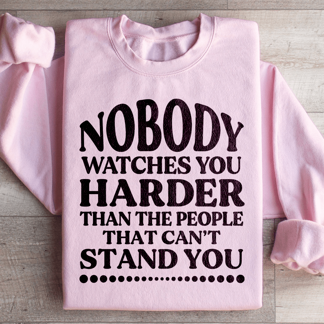 Nobody Watches You Harder Than The People That Can't Stand You Sweatshirt