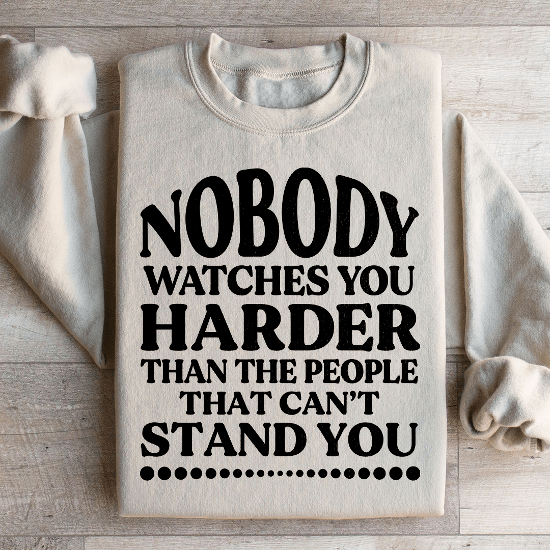 Nobody Watches You Harder Than The People That Can't Stand You Sweatshirt