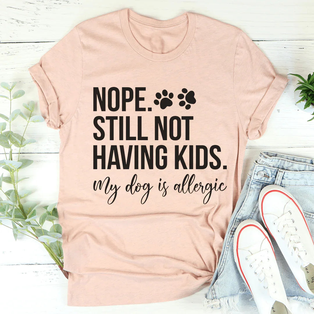 Nope Still Not Having Kids Tee
