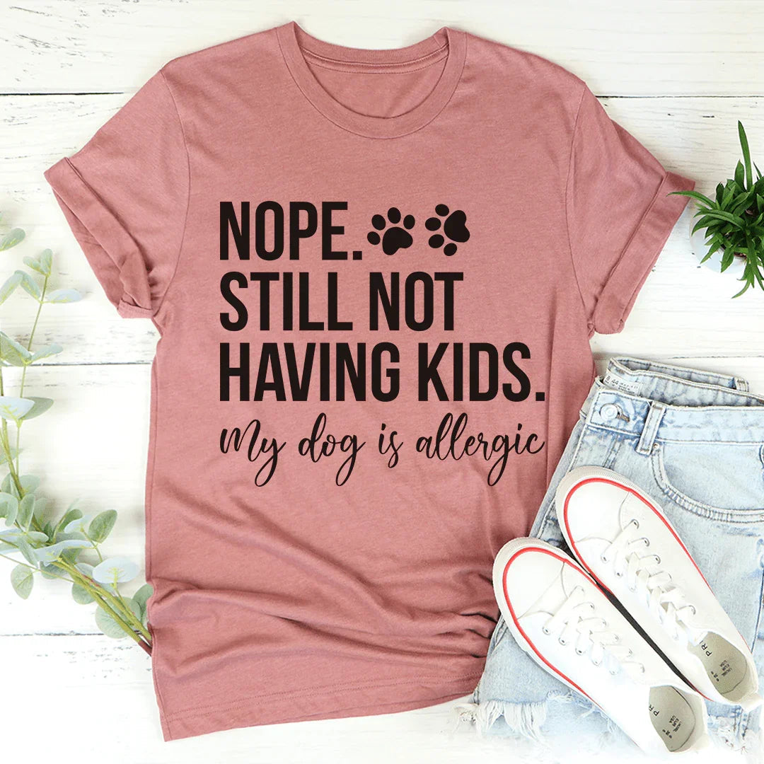 Nope Still Not Having Kids Tee
