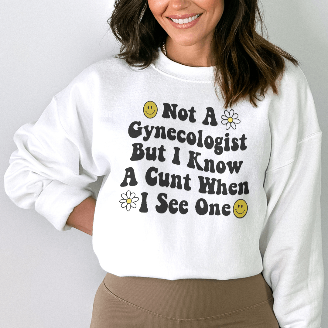 Not A Gynecologist But I Know A Cunt When I See One Sweatshirt