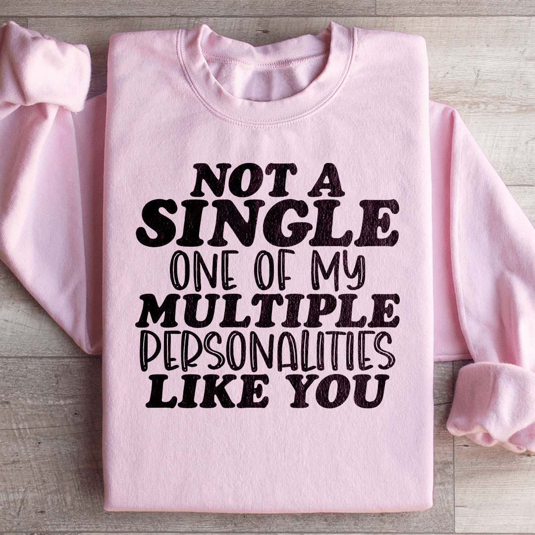 Not A Single One Of My Multiple Personalities Like You Sweatshirt