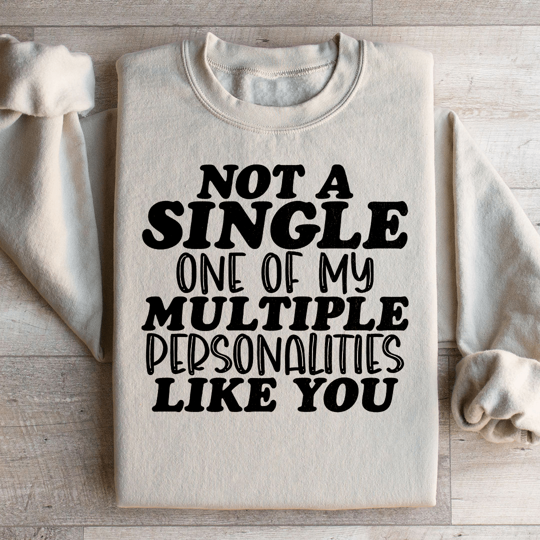 Not A Single One Of My Multiple Personalities Like You Sweatshirt