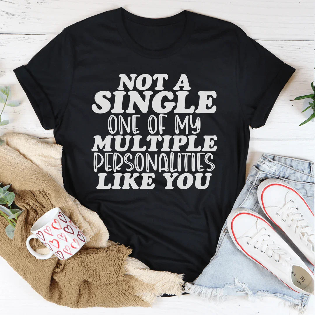 Not A Single One Of My Multiple Personalities Like You Tee