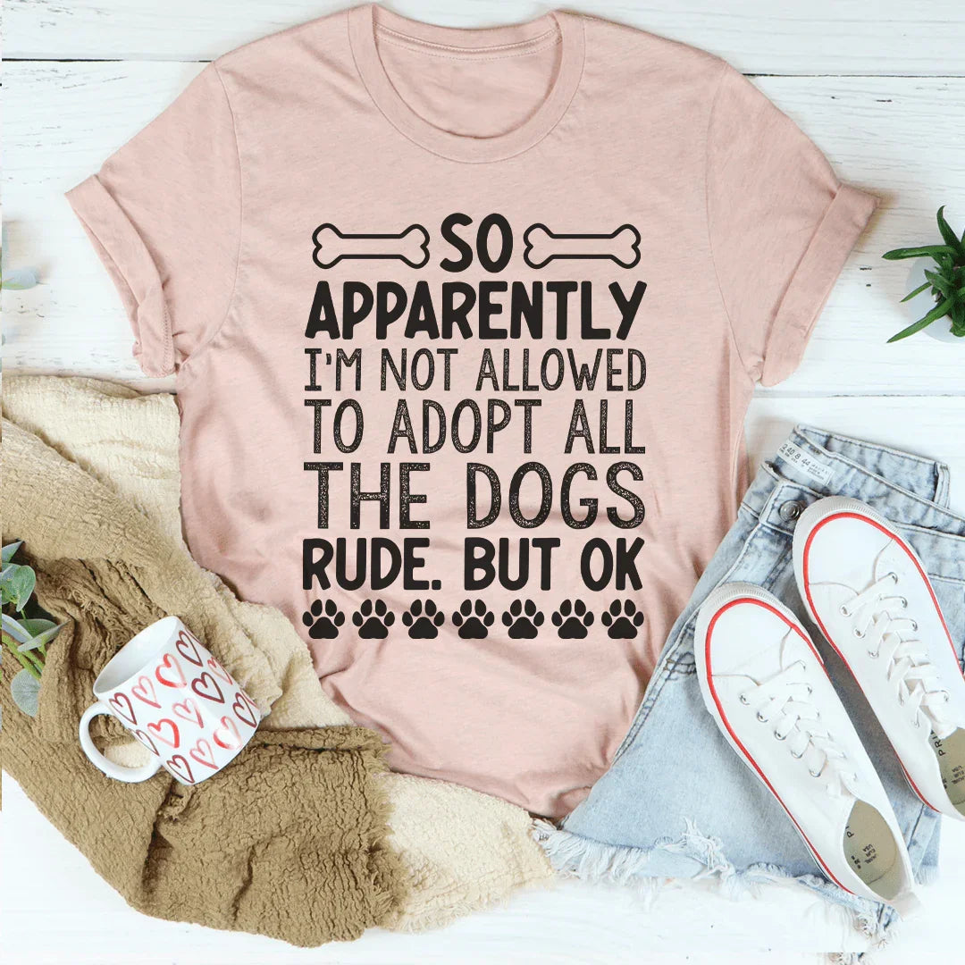 Not Allowed To Adopt All The Dogs Tee