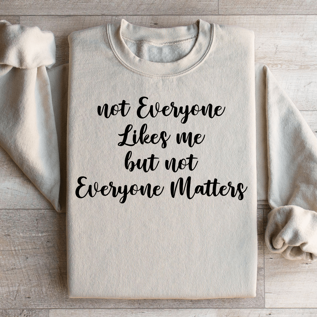 Not Everyone Likes Me But Not Everyone Matters Sweatshirt