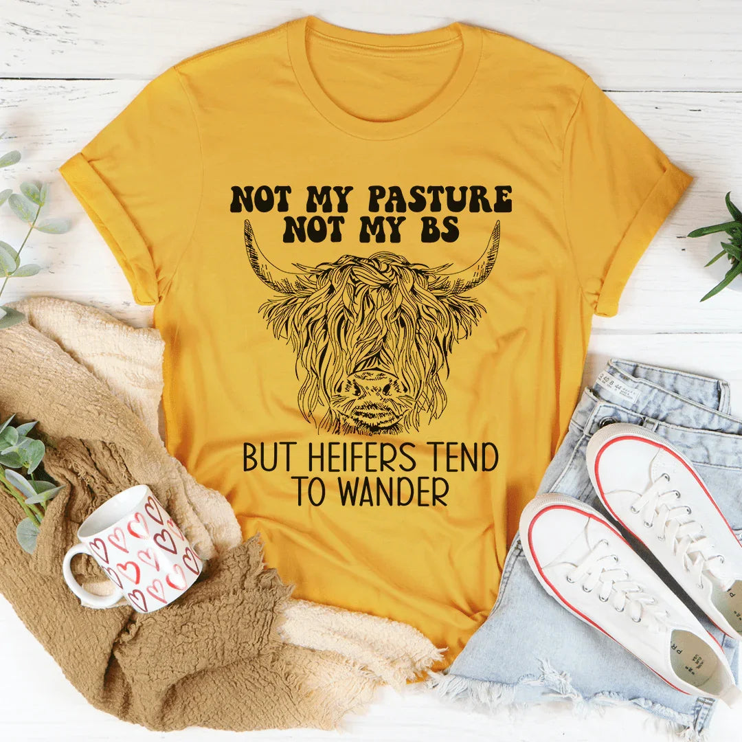 Not My Pasture Not My BS But Heifers Tend To Wander Tee