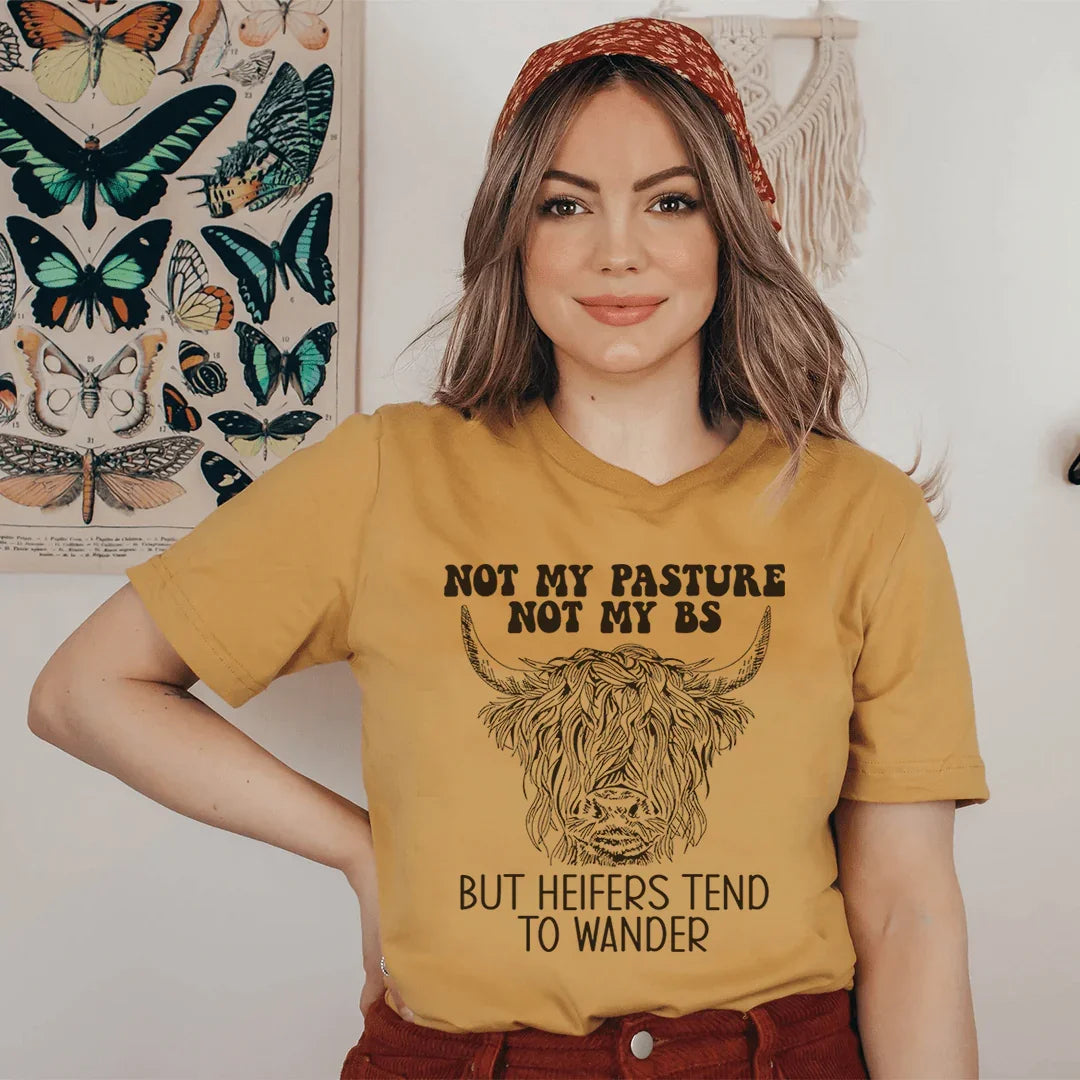 Not My Pasture Not My BS But Heifers Tend To Wander Tee