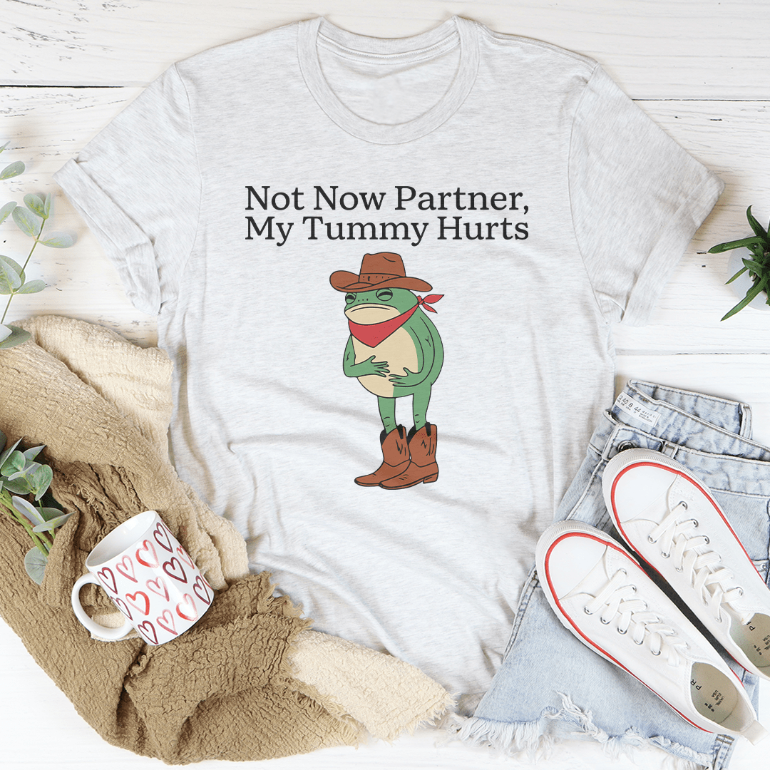 Not Now Partner My Tummy Hurts Tee