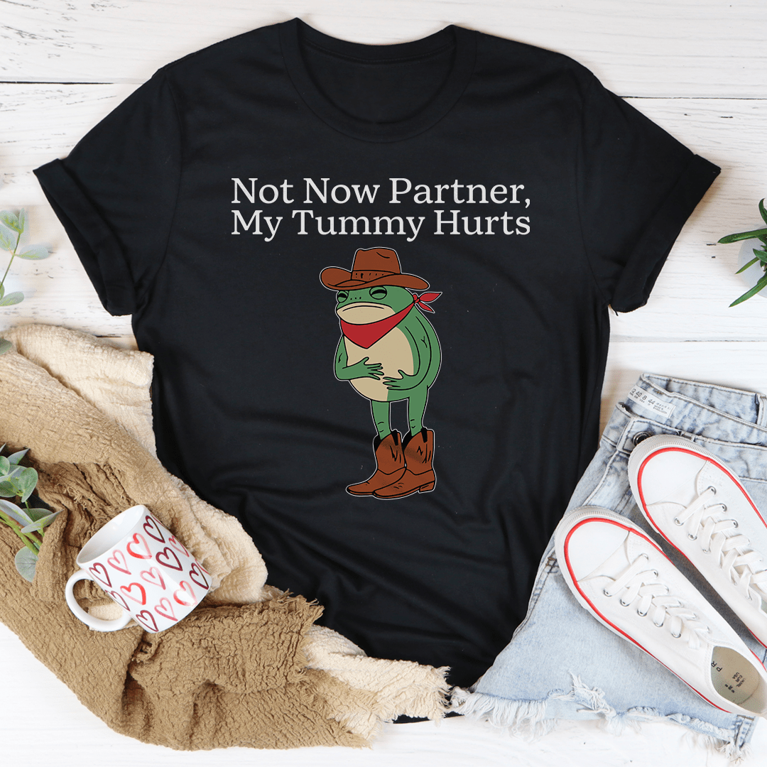 Not Now Partner My Tummy Hurts Tee
