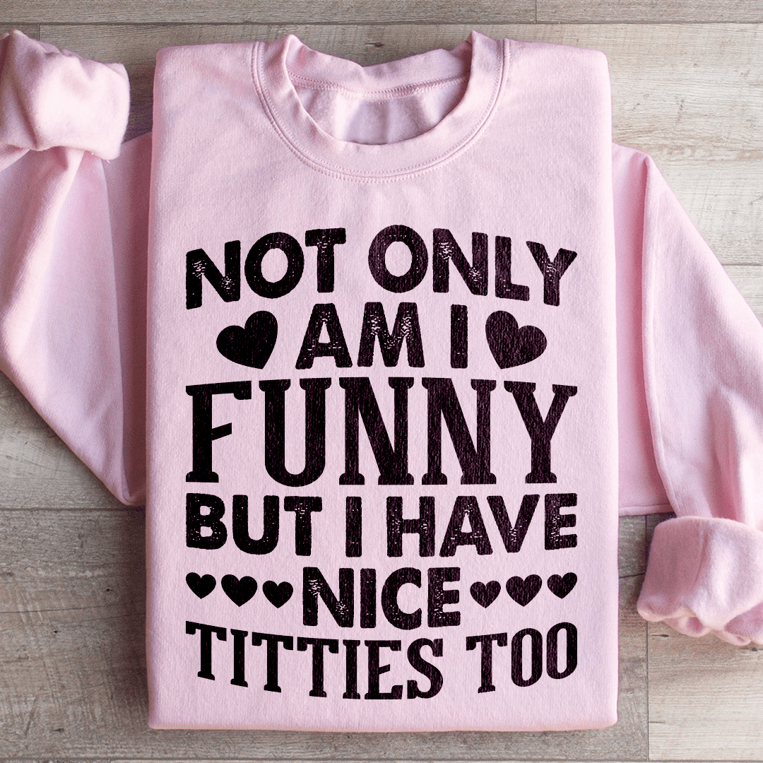 Not Only Am I Funny Sweatshirt