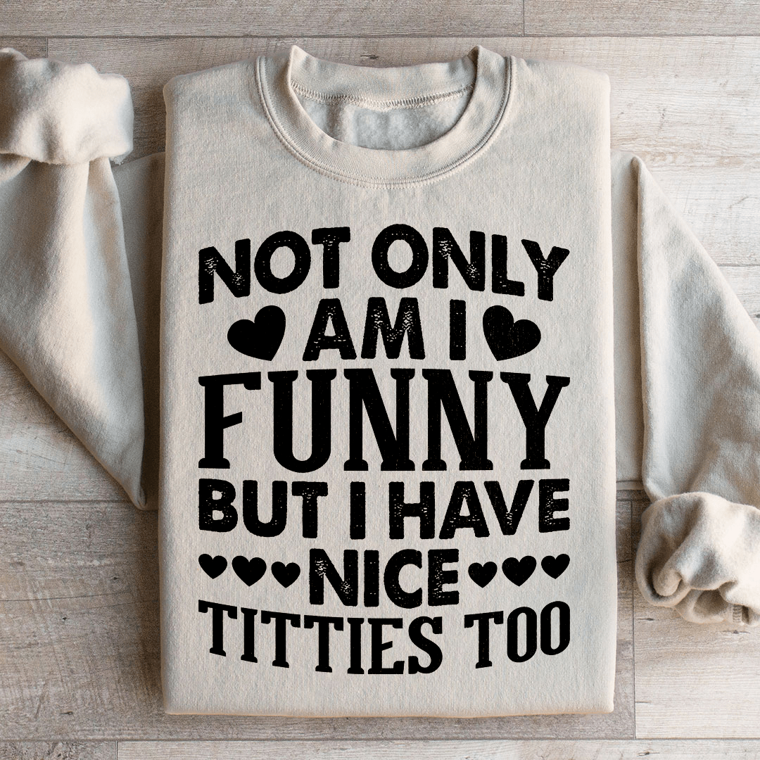 Not Only Am I Funny Sweatshirt