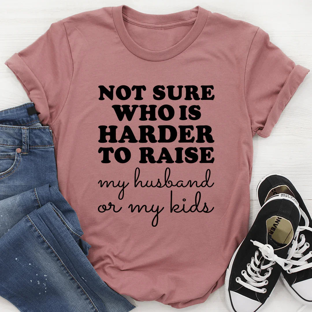Not Sure Who Is Harder To Raise Tee