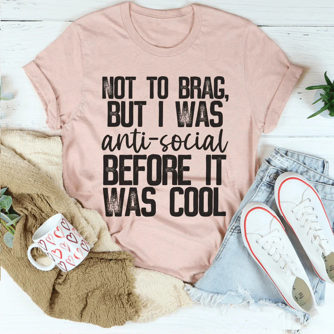 Not To Brag But I Was Anti-Social Before It Was Cool Tee