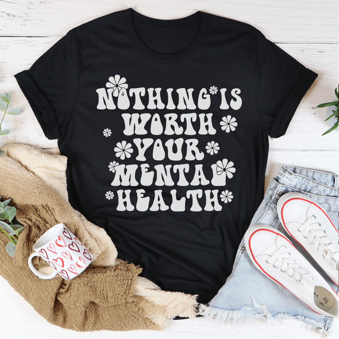 Nothing Is Worth Your Mental Health Tee