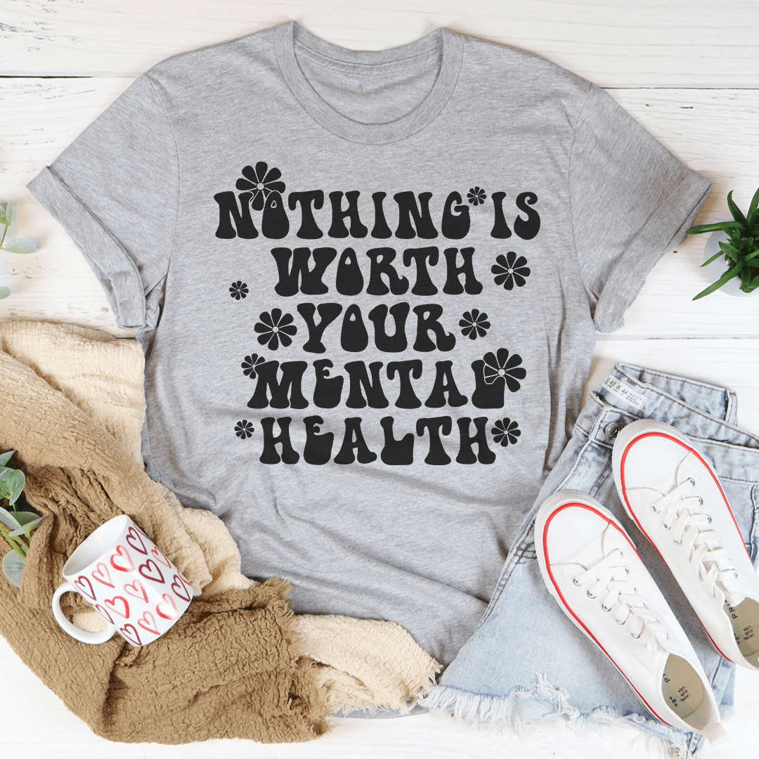 Nothing Is Worth Your Mental Health Tee