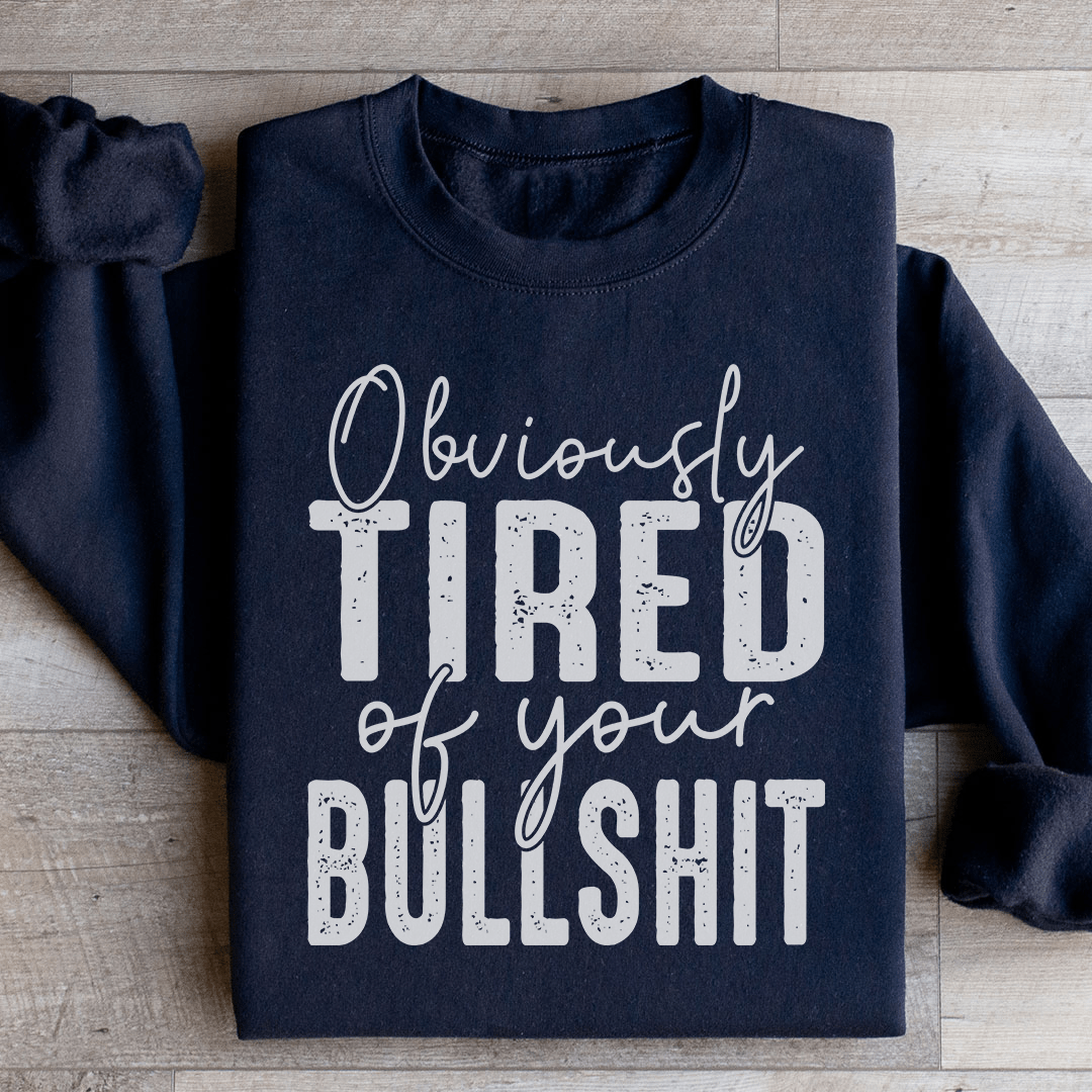 Obviously Tired Of Your BS Sweatshirt