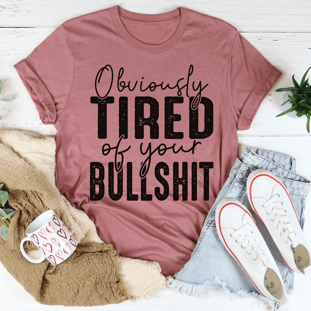 Obviously Tired Of Your BS Tee