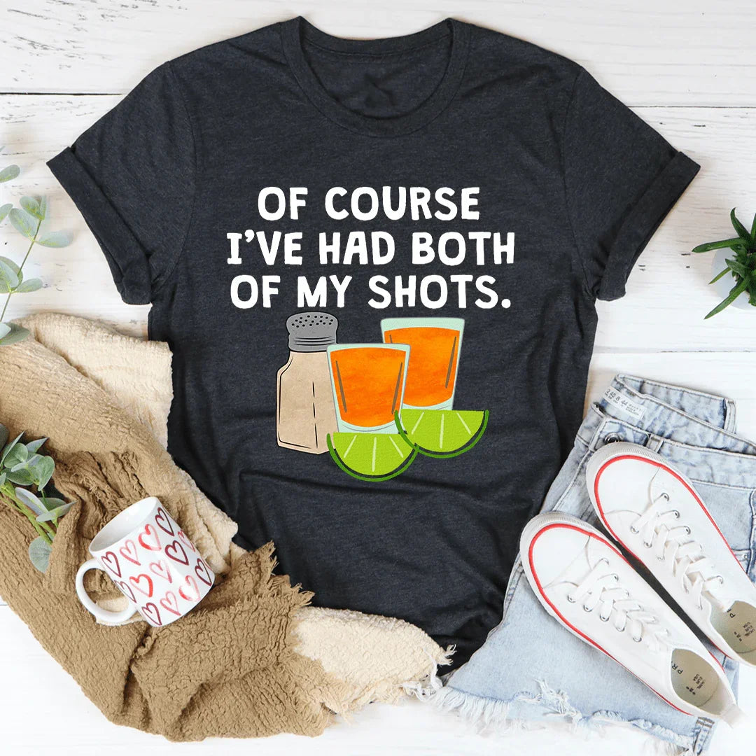Of Course I've Had Both Of My Tequila Shots Tee