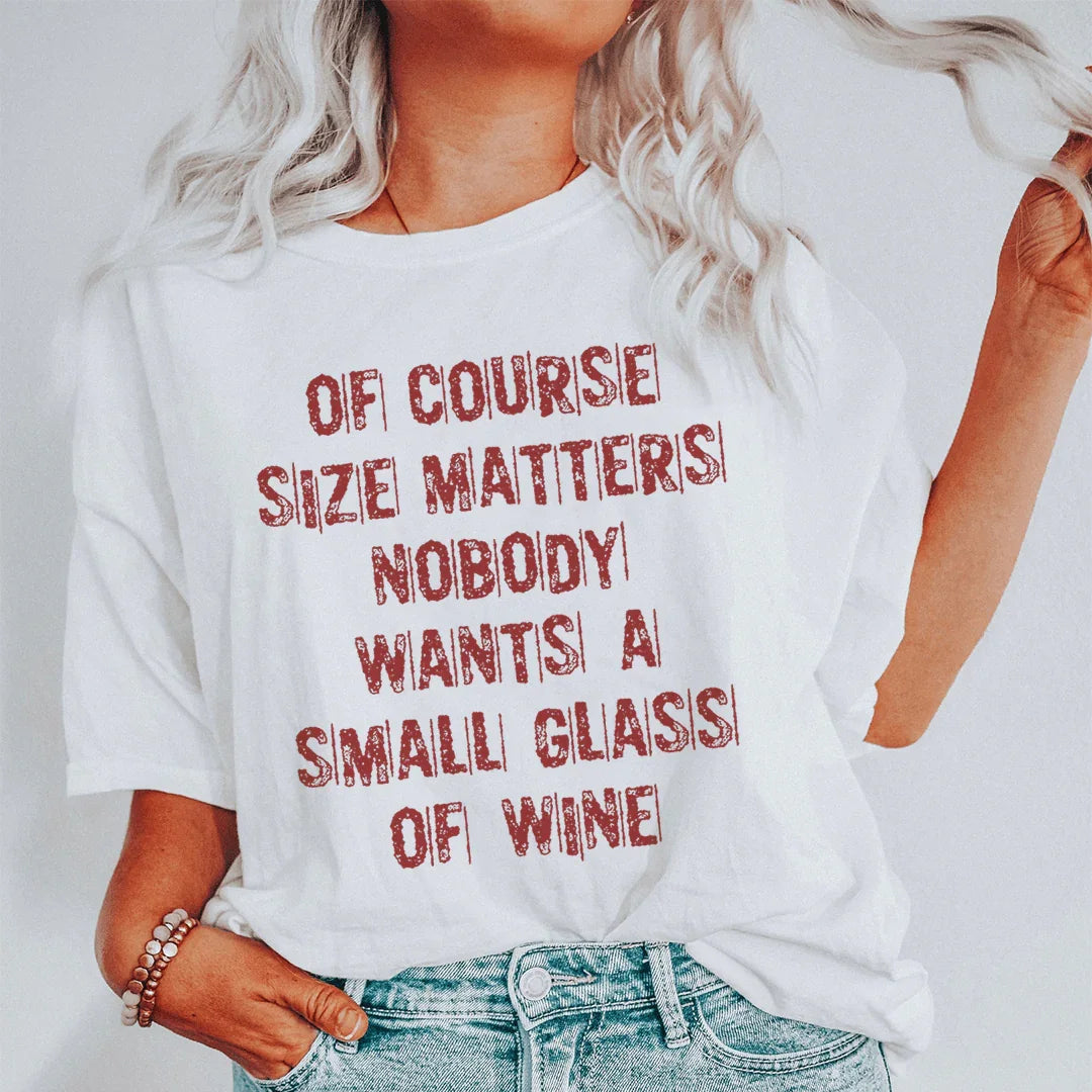 Of Course Size Matters Nobody Wants A Small Glass Of Wine Tee