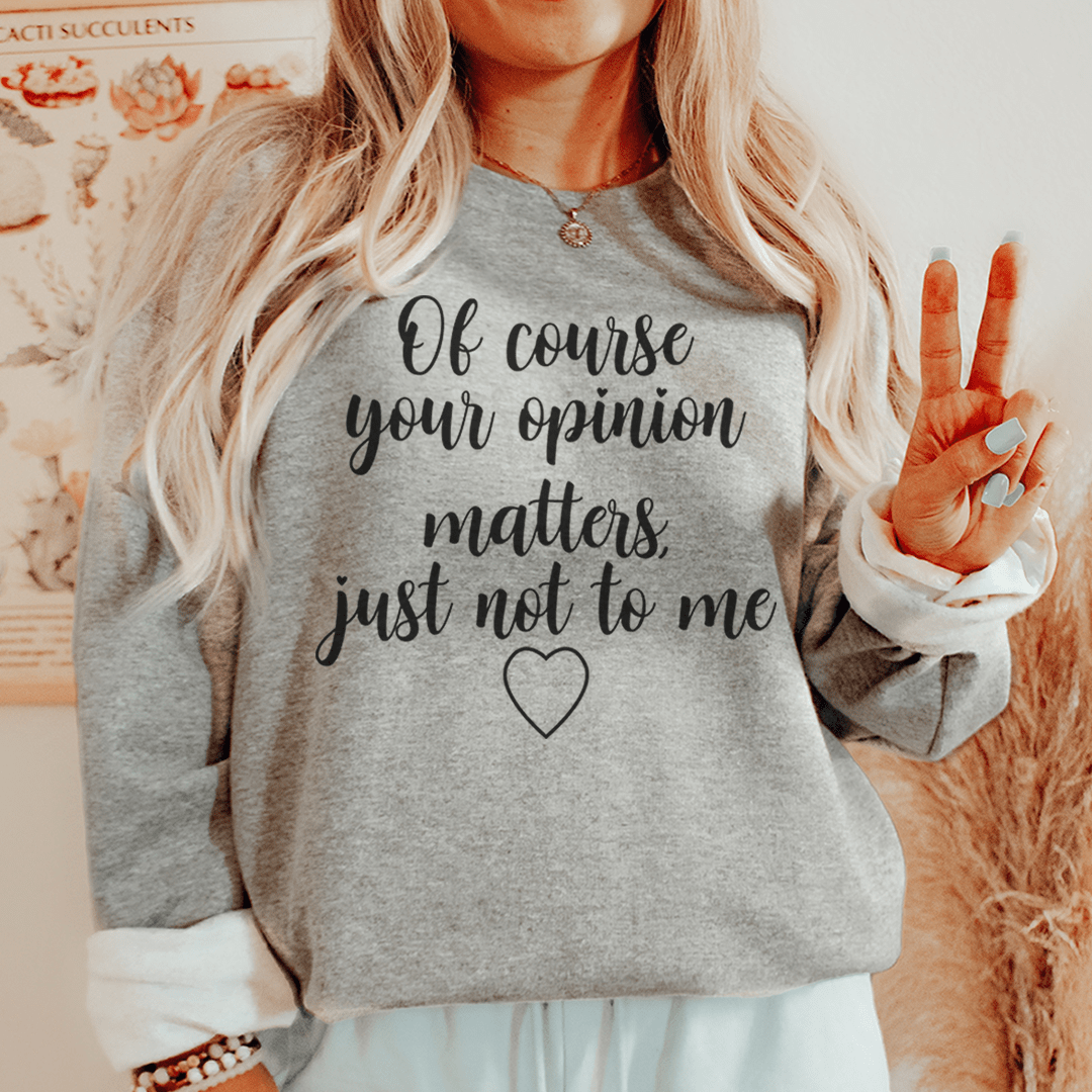 Of Course Your Opinion Matters Sweatshirt