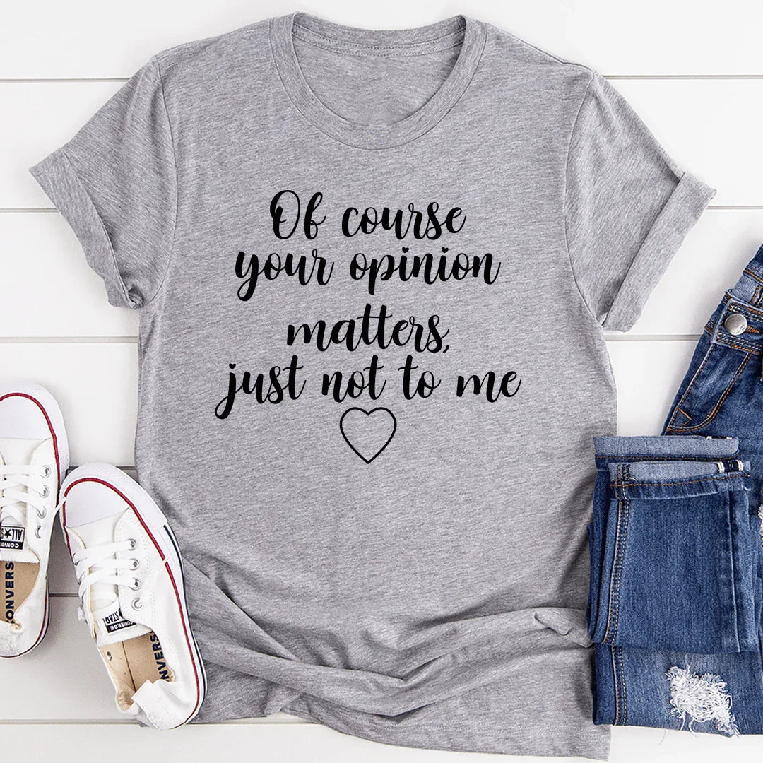 Of Course Your Opinion Matters Tee