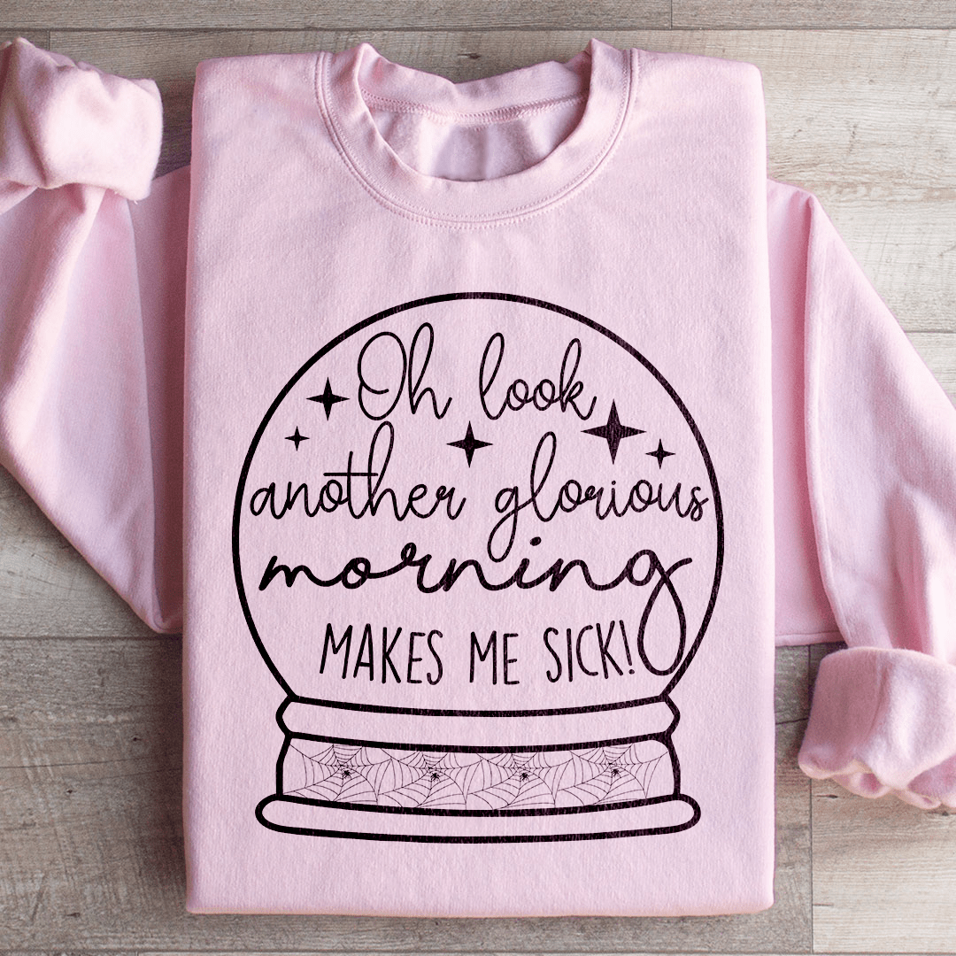 Oh Look Another Glorious Morning Sweatshirt
