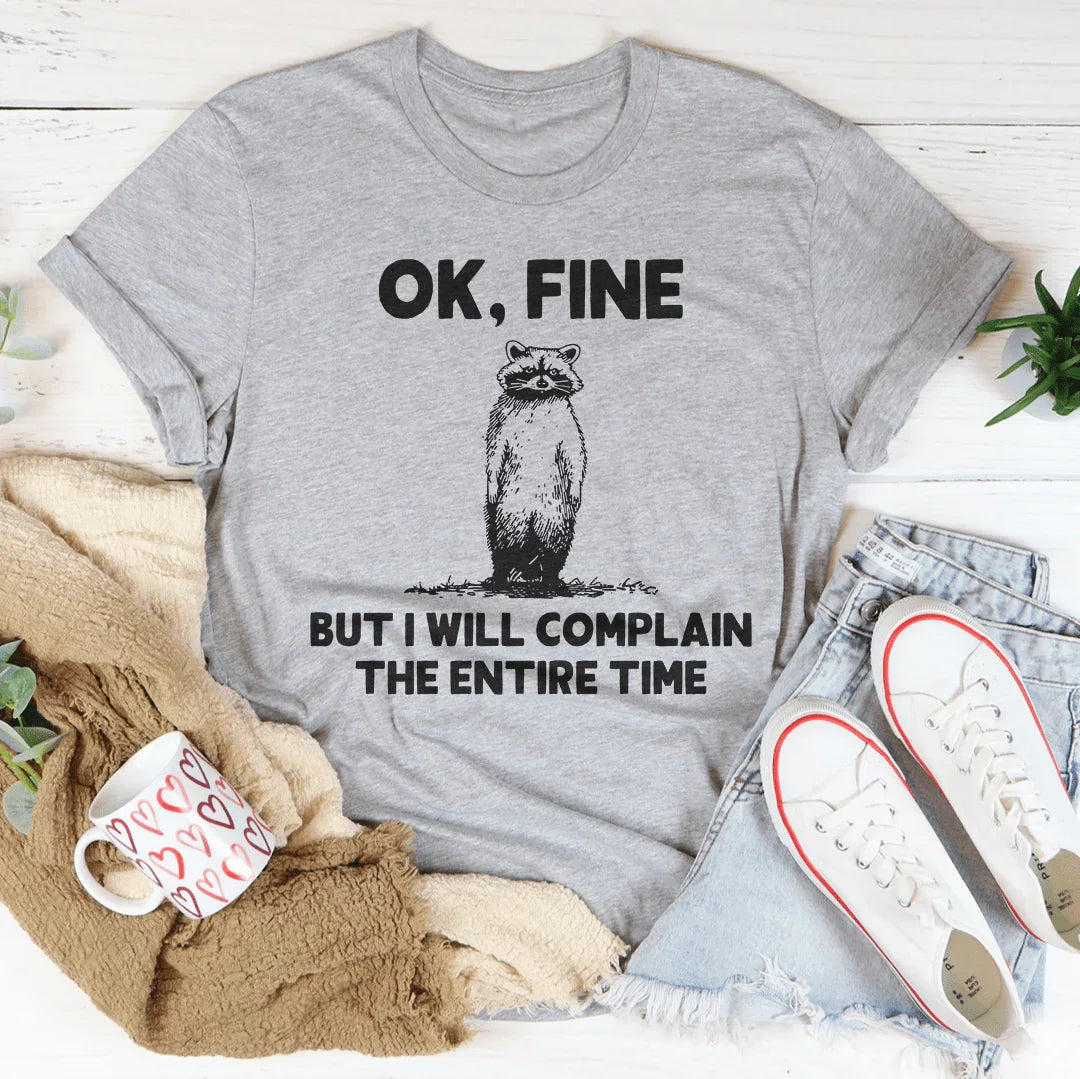 Ok Fine But I Will Complain The Entire Time Tee