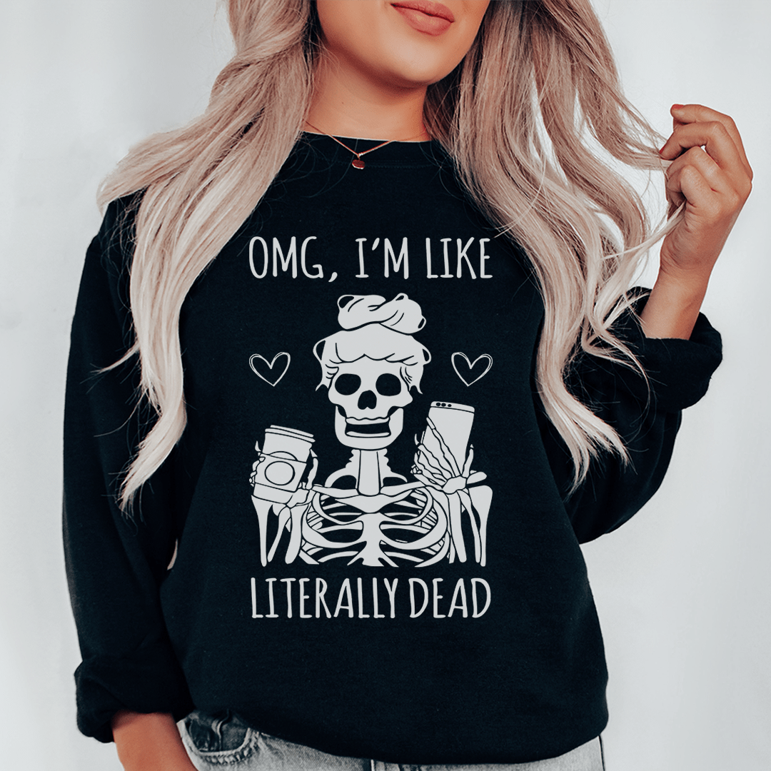 Omg I'm Like Literally Dead Sweatshirt