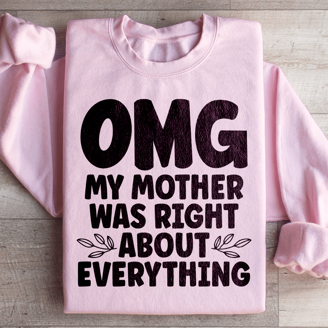 Omg My Mother Was Right About Everything Sweatshirt