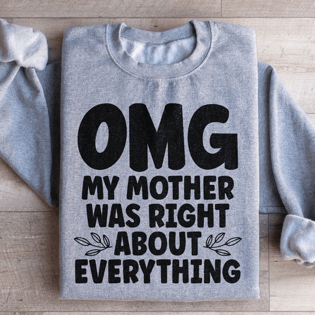Omg My Mother Was Right About Everything Sweatshirt