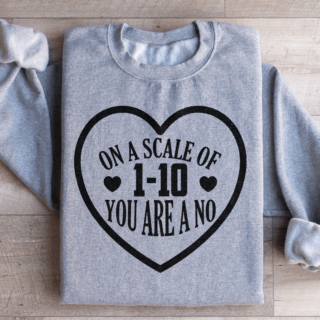 On A Scale Of 1 10 You're A No Sweatshirt