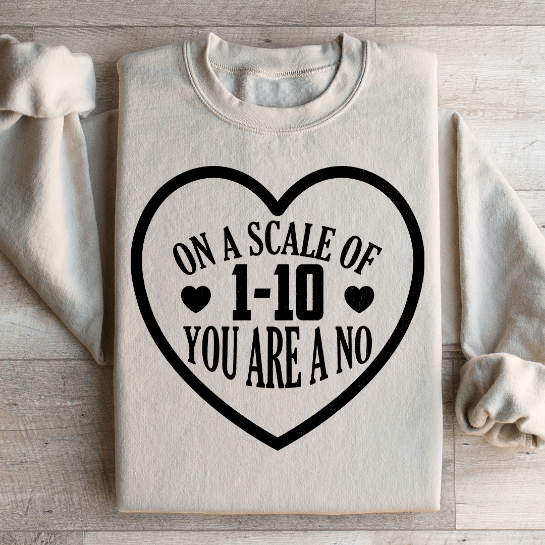 On A Scale Of 1 10 You're A No Sweatshirt