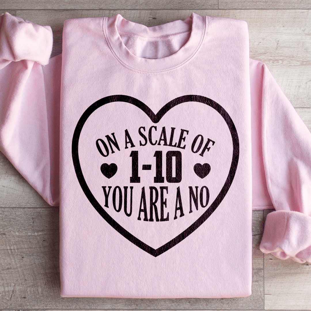 On A Scale Of 1 10 You're A No Sweatshirt