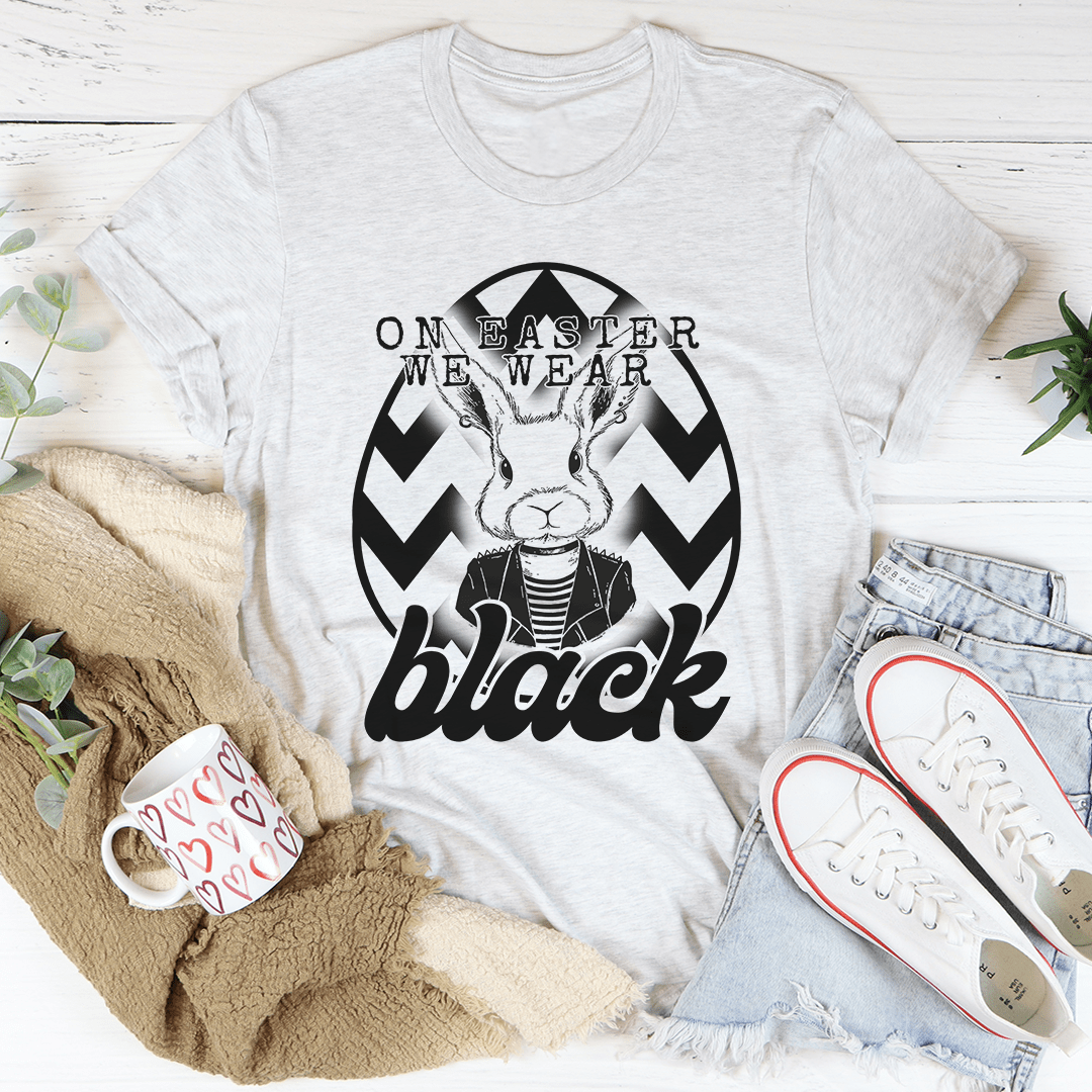 On Easter We Wear Black Tee